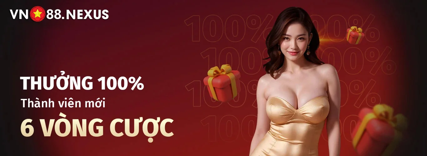 Thưởng 100% thành viên mới 6 vòng cược